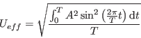 \begin{displaymath}
U_{eff} = \sqrt{\frac{\int_{0}^{T} A^2 \sin^2\left( \frac{2 \pi}{T} t\right)\mathrm{d}t}{T}}
\end{displaymath}